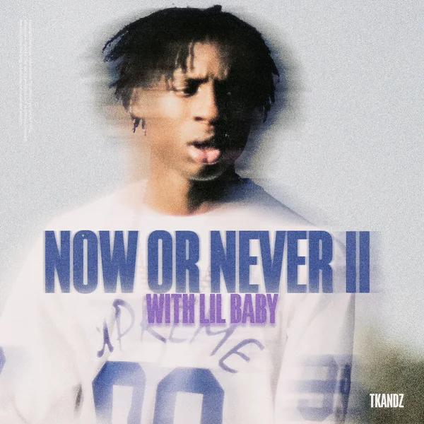 Tkandz  NOW OR NEVER II ft. Lil Baby Mp3 Download